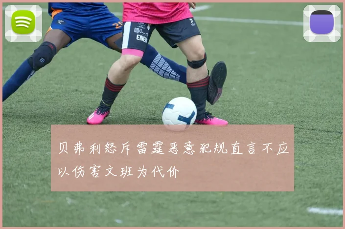 贝弗利怒斥雷霆恶意犯规直言不应以伤害文班为代价