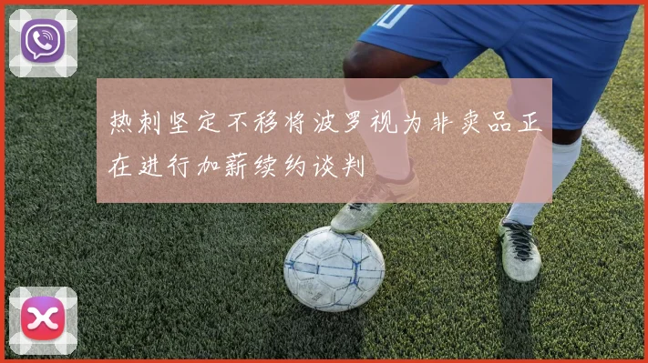 热刺坚定不移将波罗视为非卖品正在进行加薪续约谈判
